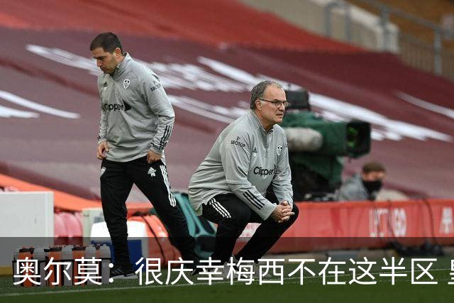 奥尔莫：很庆幸梅西不在这半区 皇马想破坏我们的稳定这很正常